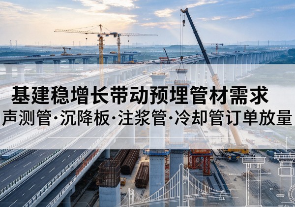 永宁基建稳增长带动预埋监测管材需求，声测管、沉降板、注浆管订单持续放量